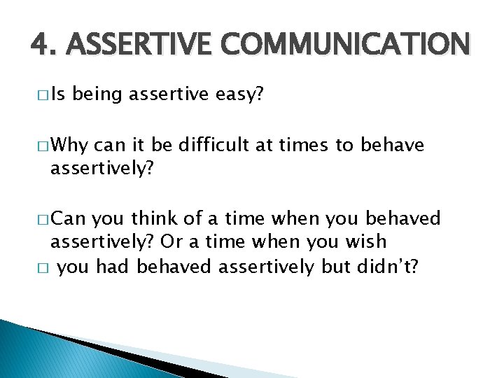 4. ASSERTIVE COMMUNICATION � Is being assertive easy? � Why can it be difficult