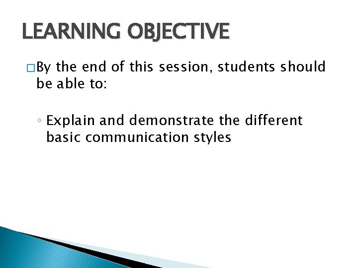 LEARNING OBJECTIVE � By the end of this session, students should be able to: