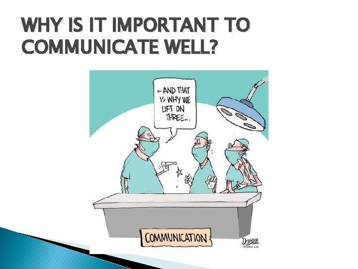 WHY IS IT IMPORTANT TO COMMUNICATE WELL? 