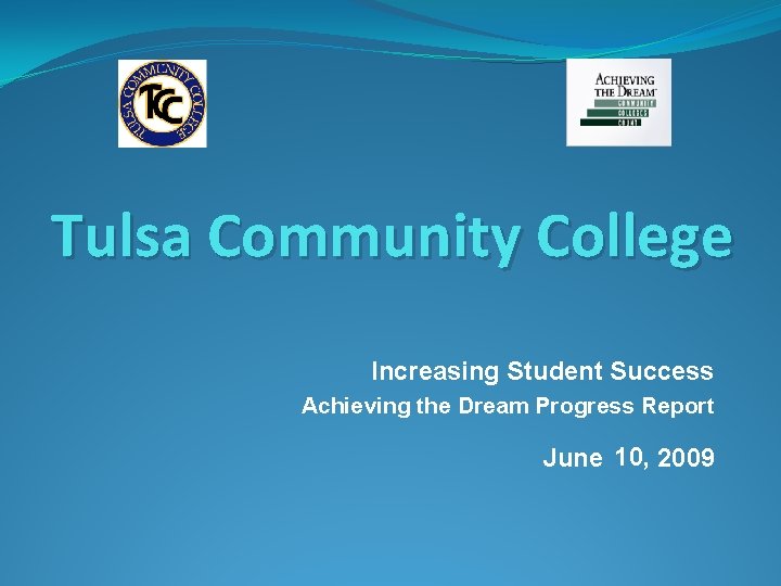 Tulsa Community College Increasing Student Success Achieving the Dream Progress Report June 10, 2009