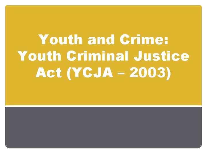 Youth and Crime: Youth Criminal Justice Act (YCJA – 2003) 