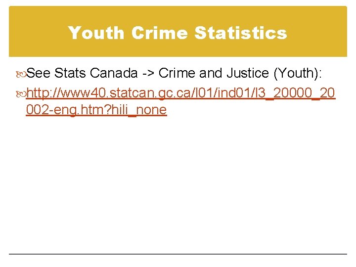 Youth Crime Statistics See Stats Canada -> Crime and Justice (Youth): http: //www 40.