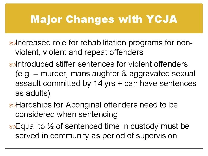 Major Changes with YCJA Increased role for rehabilitation programs for non- violent, violent and