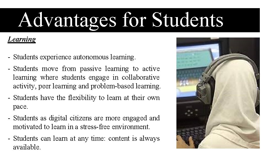 Advantages for Students Learning - Students experience autonomous learning. - Students move from passive