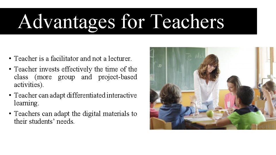 Advantages for Teachers • Teacher is a facilitator and not a lecturer. • Teacher Advantages for Teachers • Teacher is a facilitator and not a lecturer. • Teacher
