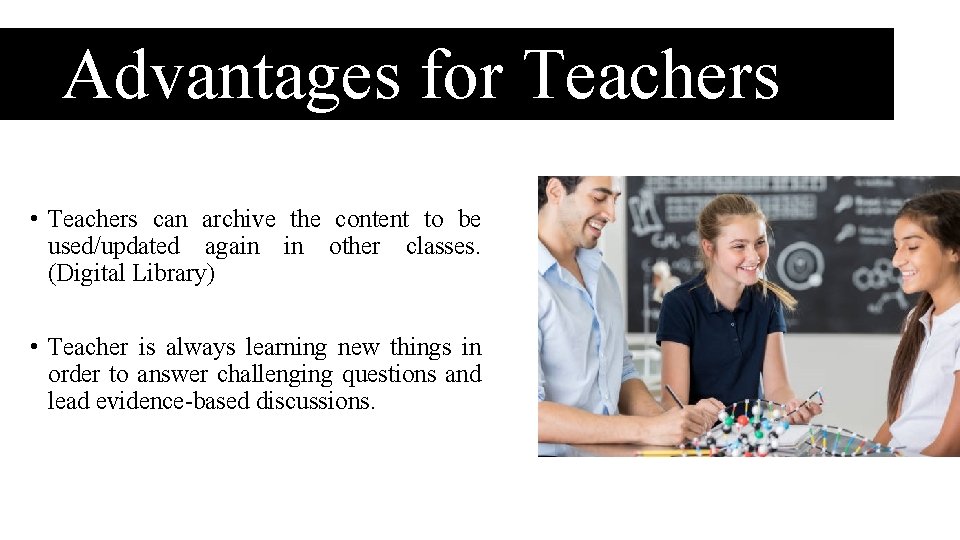 Advantages for Teachers • Teachers can archive the content to be used/updated again in