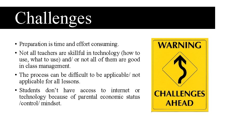 Challenges • Preparation is time and effort consuming. • Not all teachers are skillful Challenges • Preparation is time and effort consuming. • Not all teachers are skillful