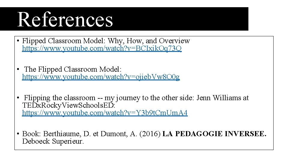 References • Flipped Classroom Model: Why, How, and Overview https: //www. youtube. com/watch? v=BCIxik.