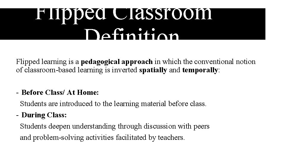 Flipped Classroom Definition Flipped learning is a pedagogical approach in which the conventional notion