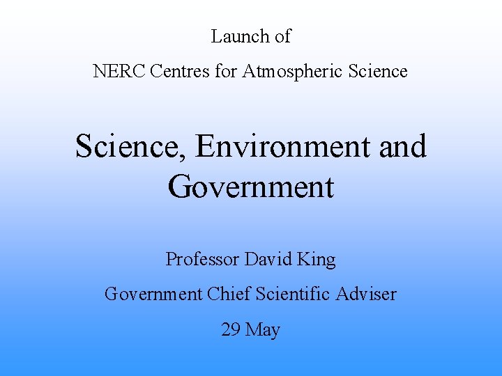 Launch of NERC Centres for Atmospheric Science, Environment and Government Professor David King Government