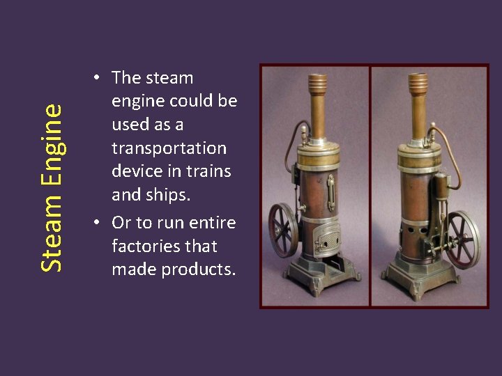 Steam Engine • The steam engine could be used as a transportation device in