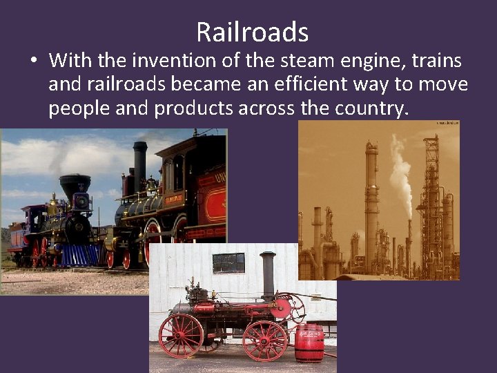 Railroads • With the invention of the steam engine, trains and railroads became an