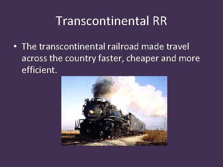 Transcontinental RR • The transcontinental railroad made travel across the country faster, cheaper and
