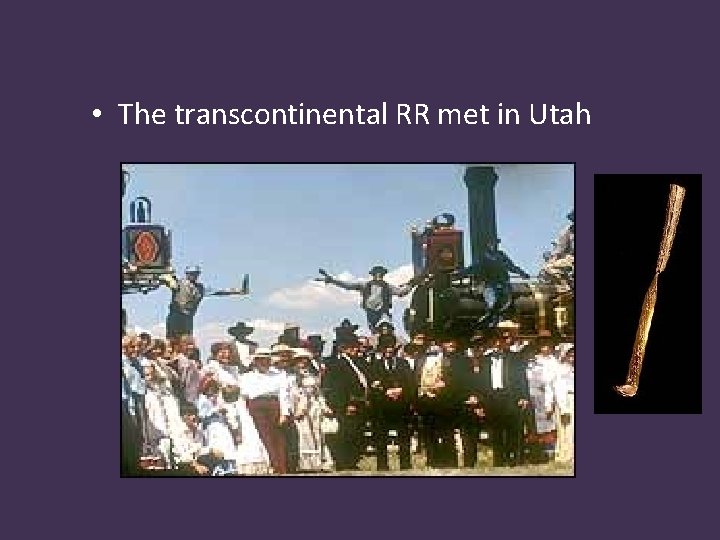  • The transcontinental RR met in Utah 