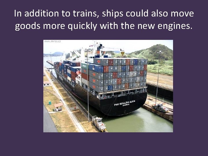 In addition to trains, ships could also move goods more quickly with the new