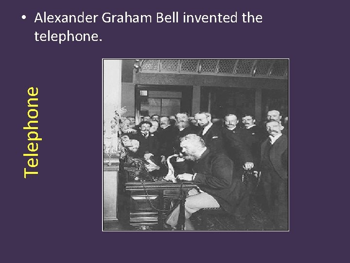 Telephone • Alexander Graham Bell invented the telephone. 