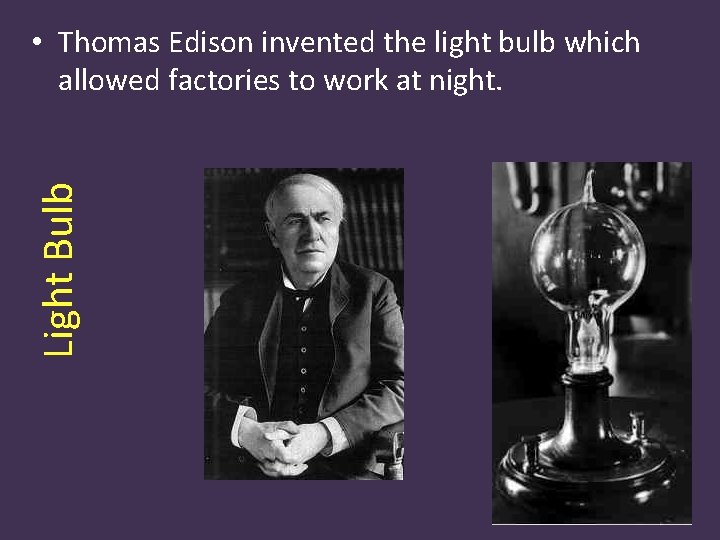 Light Bulb • Thomas Edison invented the light bulb which allowed factories to work