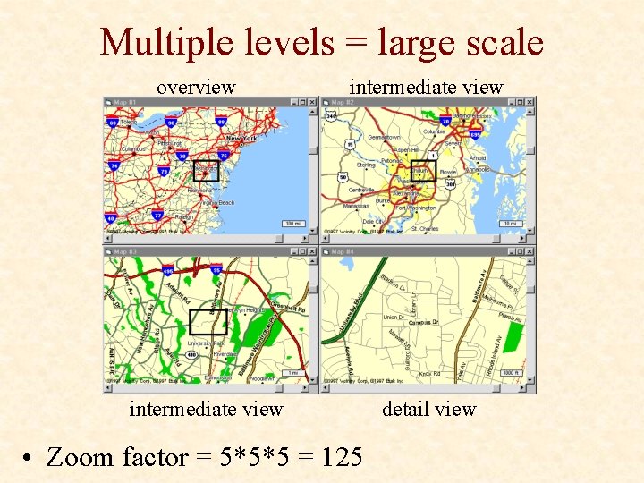 Multiple levels = large scale overview intermediate view • Zoom factor = 5*5*5 =