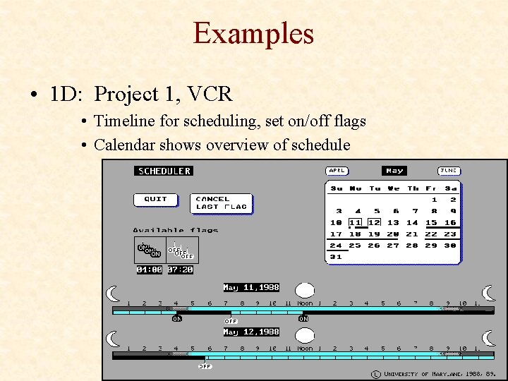 Examples • 1 D: Project 1, VCR • Timeline for scheduling, set on/off flags