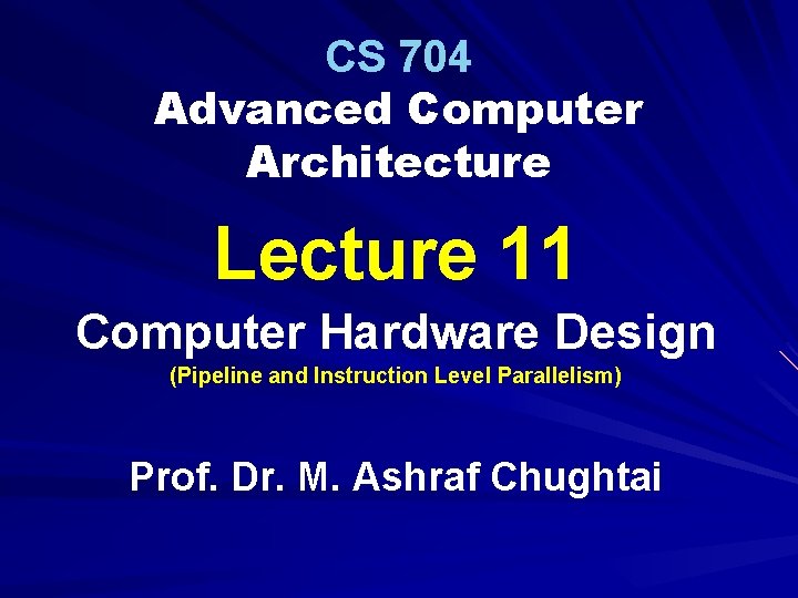 CS 704 Advanced Computer Architecture Lecture 11 Computer Hardware Design (Pipeline and Instruction Level