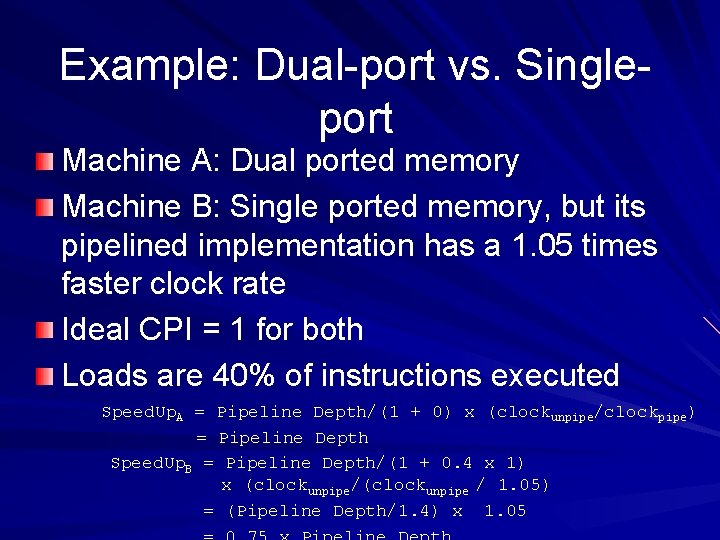 Example: Dual port vs. Single port Machine A: Dual ported memory Machine B: Single