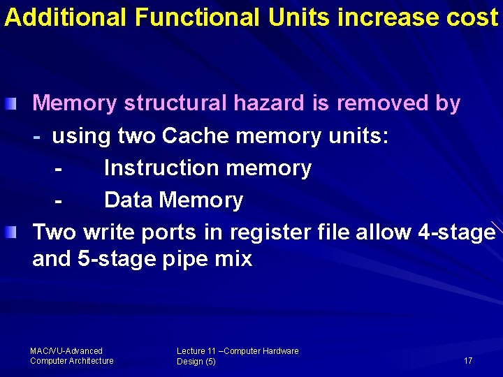 Additional Functional Units increase cost Memory structural hazard is removed by - using two