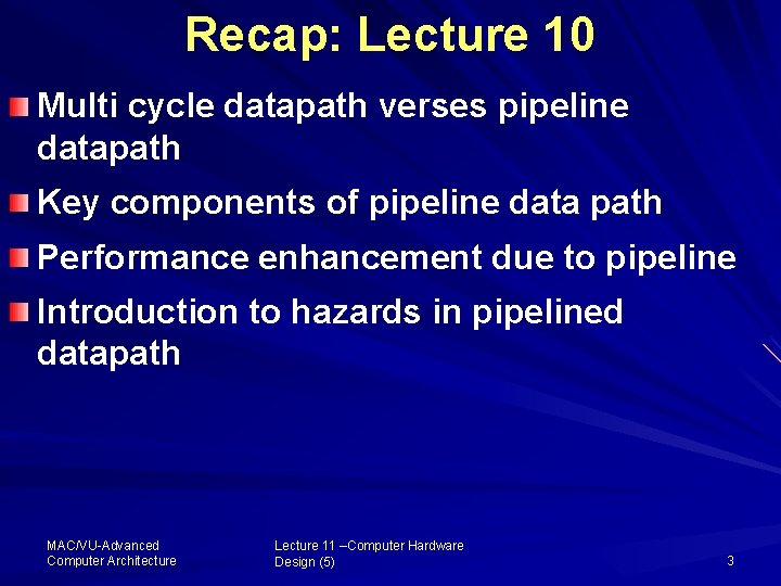 Recap: Lecture 10 Multi cycle datapath verses pipeline datapath Key components of pipeline data