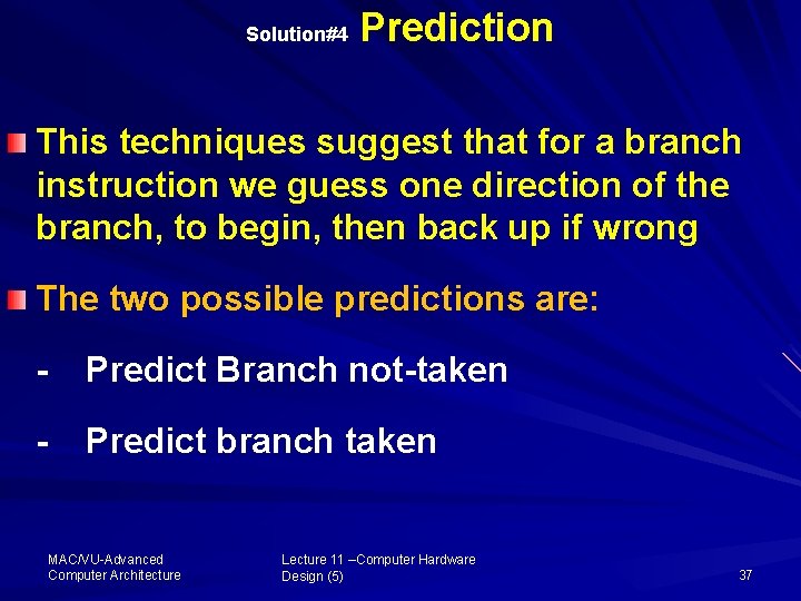 Solution#4 Prediction This techniques suggest that for a branch instruction we guess one direction