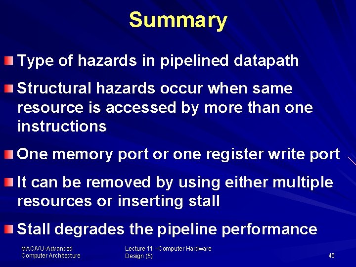 Summary Type of hazards in pipelined datapath Structural hazards occur when same resource is