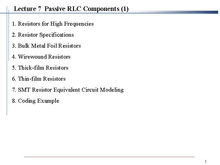 Lecture 7 Passive RLC Components (1) 1. Resistors for High Frequencies 2. Resistor Specifications