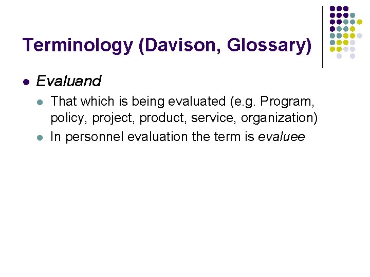 Terminology (Davison, Glossary) l Evaluand l l That which is being evaluated (e. g.