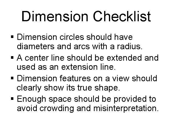 Dimension Checklist § Dimension circles should have diameters and arcs with a radius. § Dimension Checklist § Dimension circles should have diameters and arcs with a radius. §