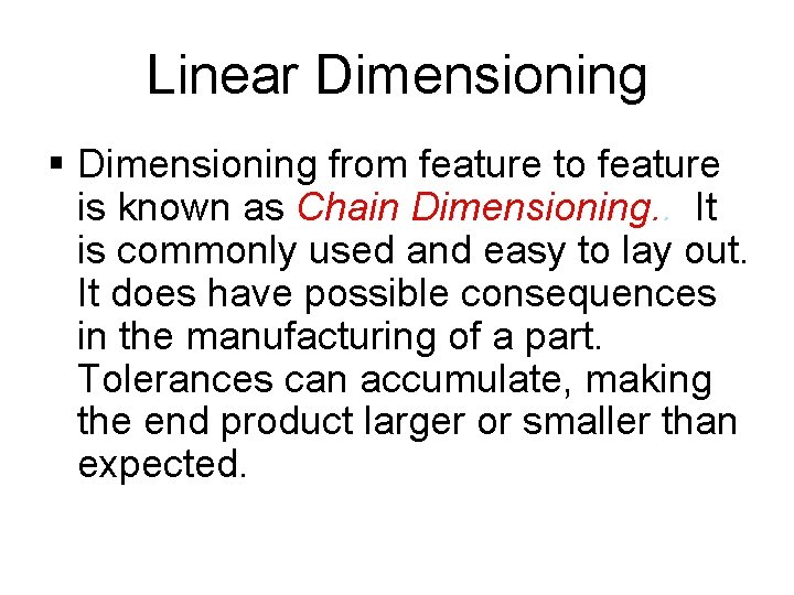 Linear Dimensioning § Dimensioning from feature to feature is known as Chain Dimensioning. . Linear Dimensioning § Dimensioning from feature to feature is known as Chain Dimensioning. .
