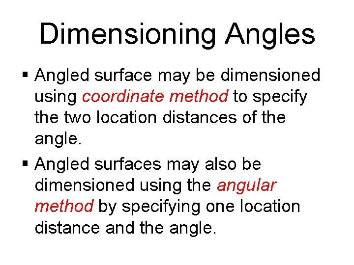 Dimensioning Angles § Angled surface may be dimensioned using coordinate method to specify the Dimensioning Angles § Angled surface may be dimensioned using coordinate method to specify the