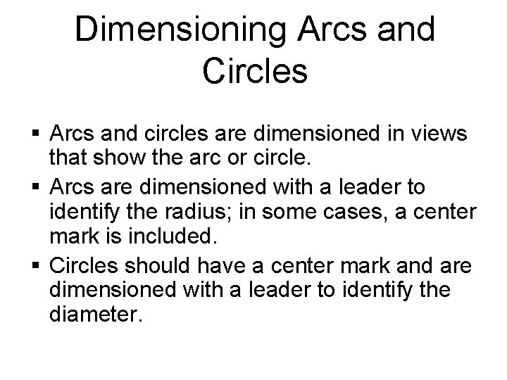 Dimensioning Arcs and Circles § Arcs and circles are dimensioned in views that show Dimensioning Arcs and Circles § Arcs and circles are dimensioned in views that show