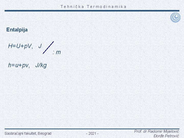 Tehnička Termodinamika Entalpija H=U+p. V, J : m h=u+pv, J/kg Saobraćajni fakultet, Beograd -