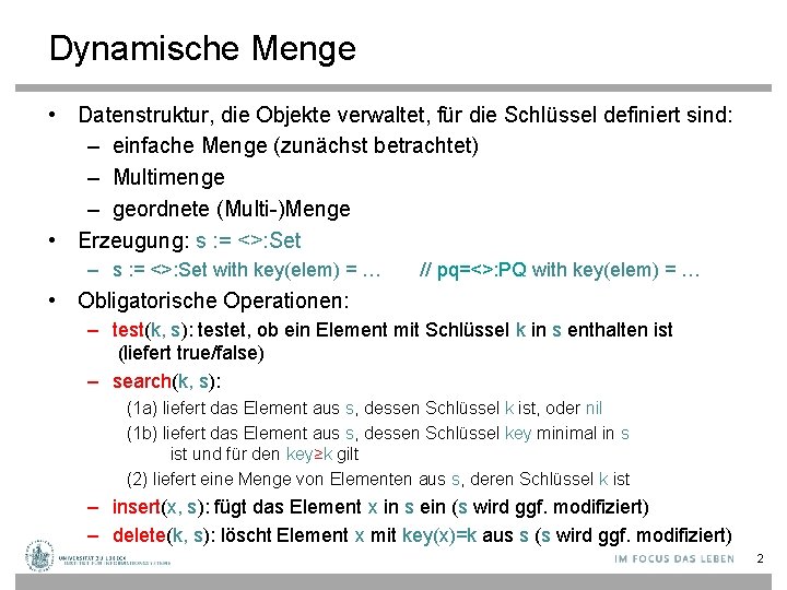 Dynamische Menge • Datenstruktur, die Objekte verwaltet, für die Schlüssel definiert sind: – einfache