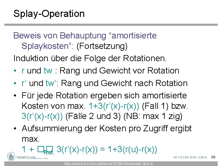 Splay-Operation Beweis von Behauptung “amortisierte Splaykosten”: (Fortsetzung) Induktion über die Folge der Rotationen. •