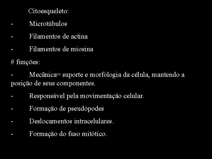 · Citoesqueleto: - Microtúbulos - Filamentos de actina - Filamentos de miosina # funções:
