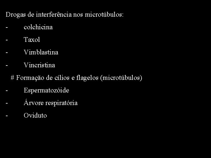 Drogas de interferência nos microtúbulos: - colchicina - Taxol - Vimblastina - Vincristina #
