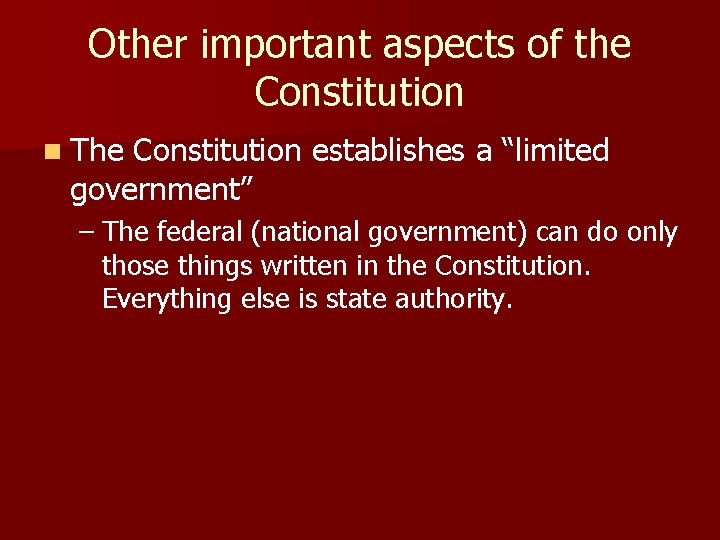 Other important aspects of the Constitution n The Constitution establishes a “limited government” –