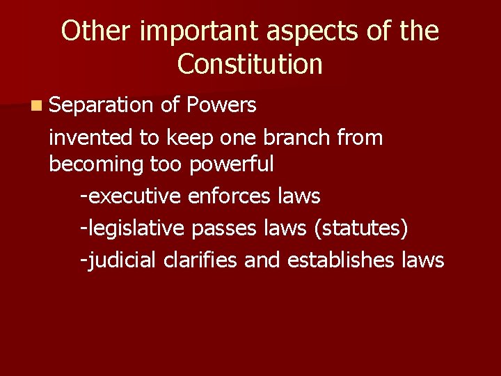 Other important aspects of the Constitution n Separation of Powers invented to keep one