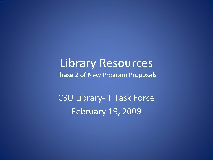 Library Resources Phase 2 of New Program Proposals CSU Library-IT Task Force February 19,