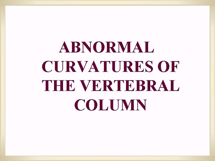 ABNORMAL CURVATURES OF THE VERTEBRAL COLUMN 