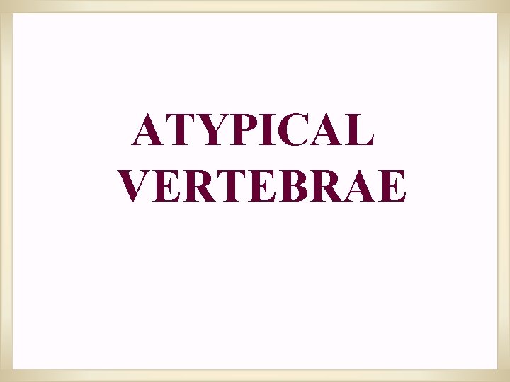 ATYPICAL VERTEBRAE 