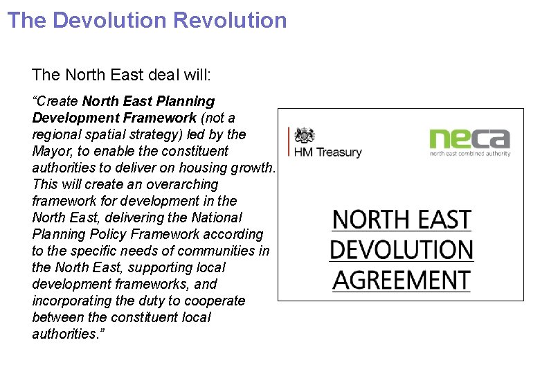 The Devolution Revolution The North East deal will: “Create North East Planning Development Framework