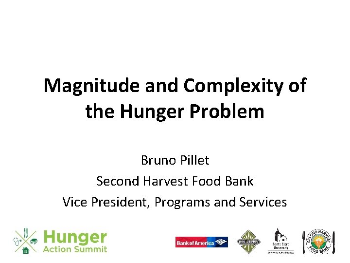 Magnitude and Complexity of the Hunger Problem Bruno Pillet Second Harvest Food Bank Vice