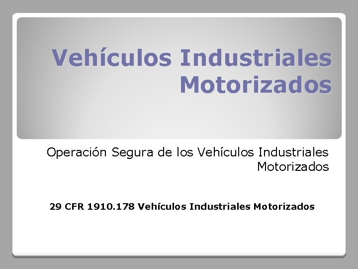 Vehículos Industriales Motorizados Operación Segura de los Vehículos Industriales Motorizados 29 CFR 1910. 178