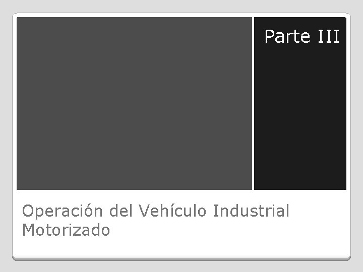 Parte III Operación del Vehículo Industrial Motorizado 