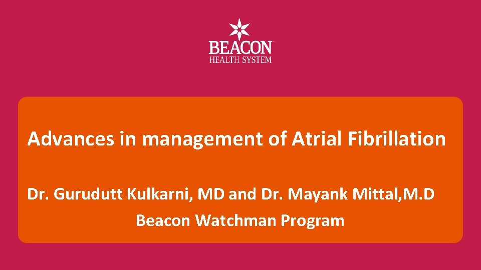 Advances in management of Atrial Fibrillation Dr. Gurudutt Kulkarni, MD and Dr. Mayank Mittal,